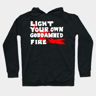 Light Your Own Goddamned Fire Hoodie